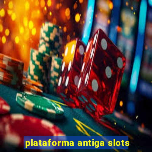 plataforma antiga slots